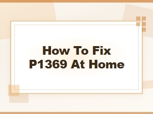 P1369 Code: Common Symptoms and Home Repair Tips
