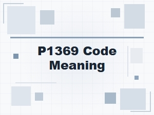 Understanding P1369 Code Meaning and Diagnostic Procedures