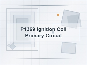 Possible Causes for P1369 Ignition Coil Primary Circuit